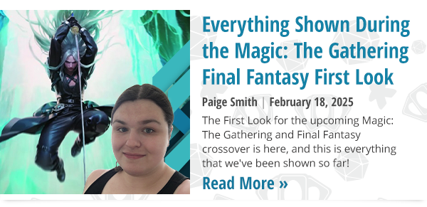 Read Everything Shown During the Magic: The Gathering Final Fantasy First Look by Paige Smith now!