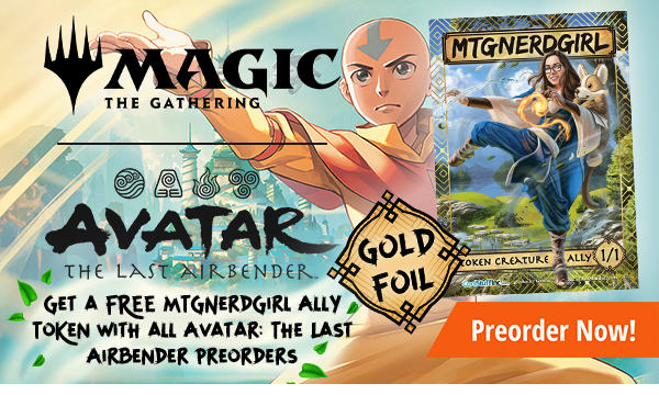 Get a FREE MTGNerdGirl Gold Foil Ally Token with all Avatar: The Last Airbender preorders!