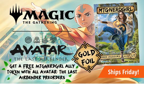 Get a FREE MTGNerdGirl Gold Foil Ally Token with all Avatar: The Last Airbender preorders!