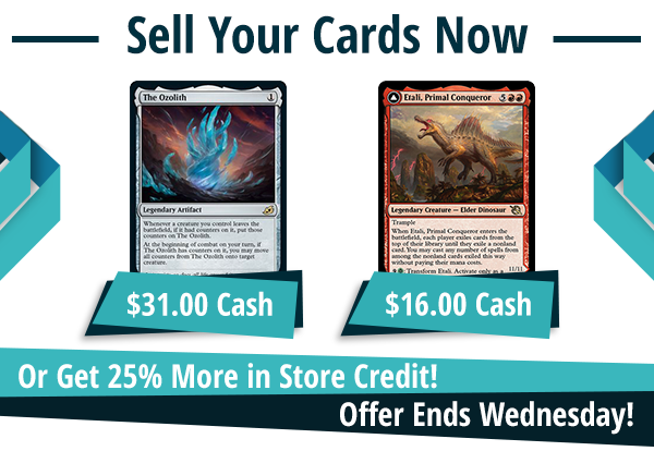 Now buying The Ozolith for $31 and Etali, Primal Conqueror // Etali, Primal Sickness for $16!