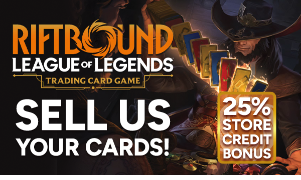 Sell us your Riftbound: League of Legends Trading Card Game cards! Maximize yoru value with a 25% store credit bonus!