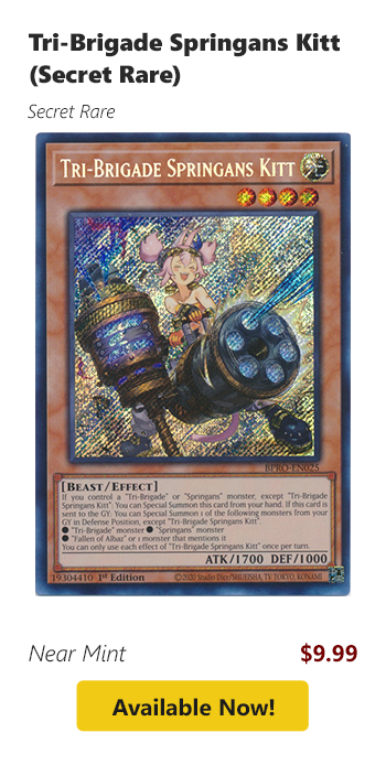 Tri-Brigade Springans Kitt (Secret Rare) is available for $9.99 today!
