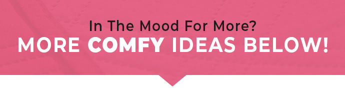 MORE COMFY IDEAS