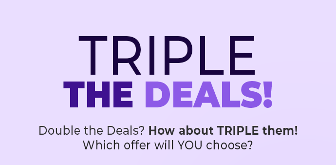 TRIPLE THE DEALS!