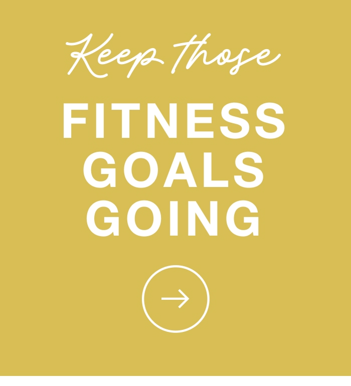 Keep those Fitness goals going