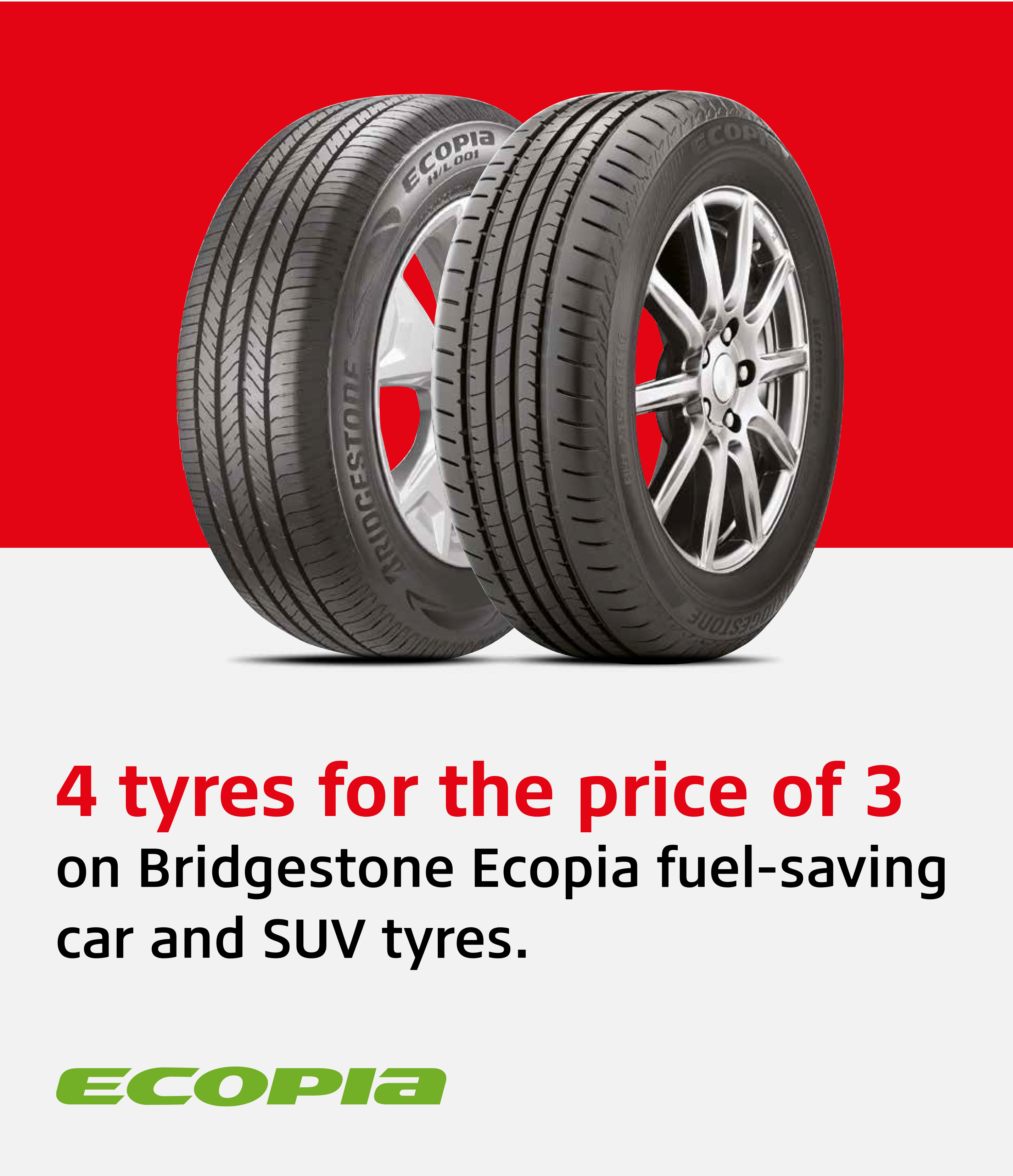 4 tyres for the price of 3 - on Bridgestone Ecopia fuel-saving car and SUV tyres.