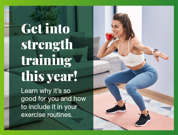 Get into strength training this year! Learn why it’s so good for you and how to include it in your exercise routines.