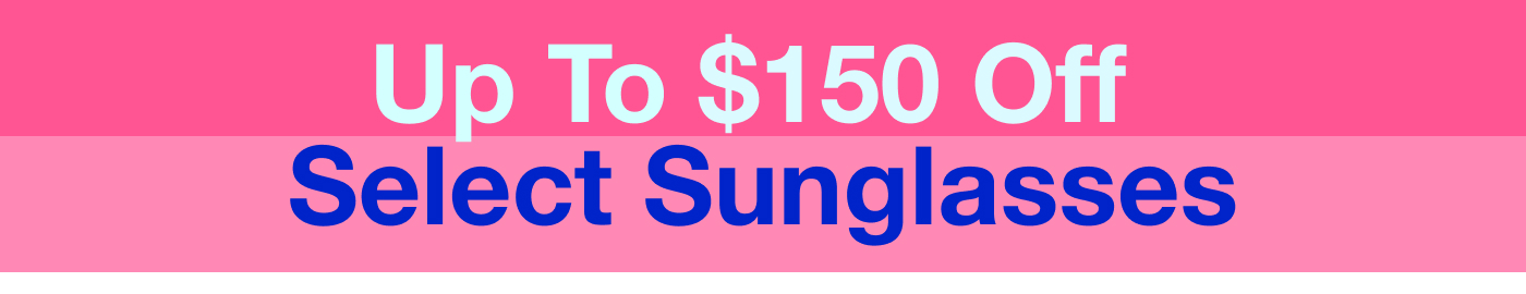 Up to $150 off select Sunglasses	