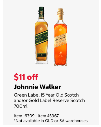 Johnnie Walker Green Label 15 Year Old Scotch and/or Gold Label Reserve Scotch 700ml Item 16309 | Item 45967 *Not available in QLD or SA warehouses