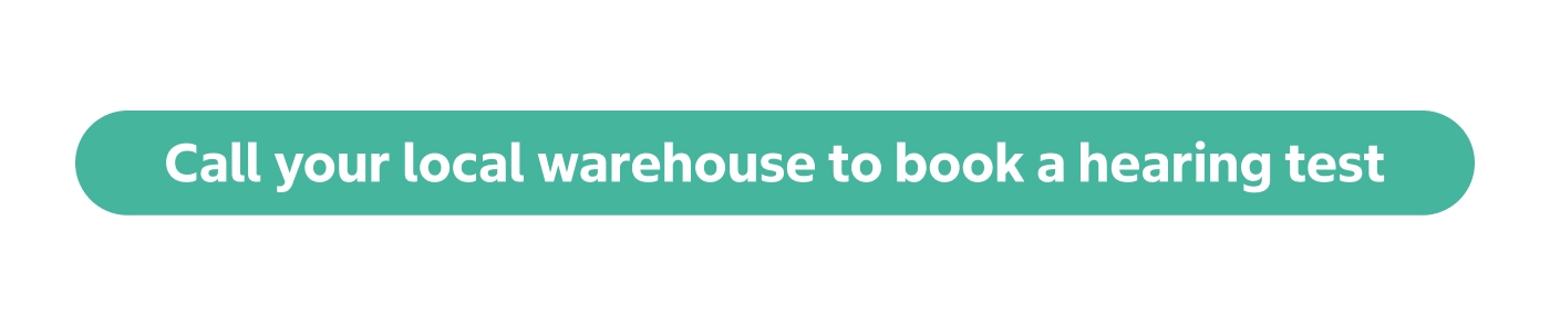 Call your local warehouse to book a hearing test