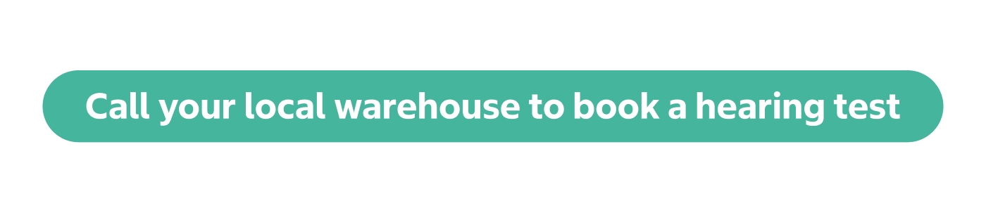 Call your local warehouse to book a hearing test