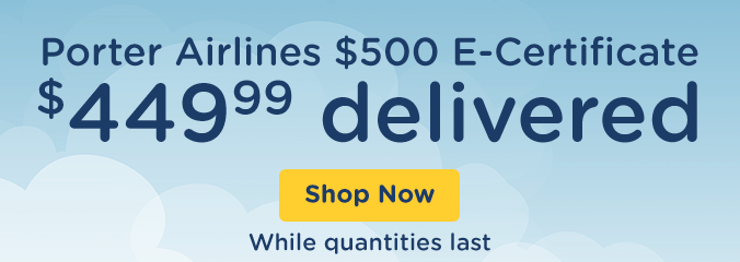 Porter Airlines $500 E-Certificate$449.99 delivered While quantities lastShop NowONLINE ONLY