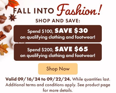 Fall into Fashion! Shop and Save. Spend $100, save $30 on qualifying clothing and footwear! Spend $200, save $65 on qualifying clothing and footwear! Valid 09/1624 to 09/22/24. While quantities last. Additional terms and conditions apply. See product page for more details. Shop Now