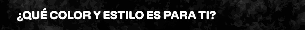 ¿QUÉ COLOR Y ESTILO ES PARA TI?