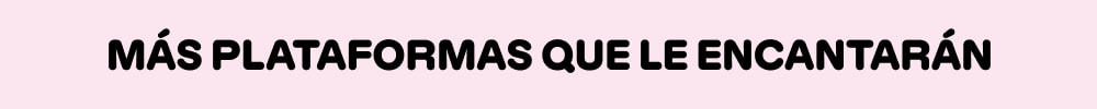 MÁS PLATAFORMAS QUE LE ENCANTARÁN
