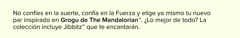 No confíes en la suerte, confía en la Fuerza y elige ya mismo tu nuevo par inspirado en Grogu de The Mandalorian™. ¿Lo mejor de todo? La colección incluye Jibbitz™ que te encantarán.