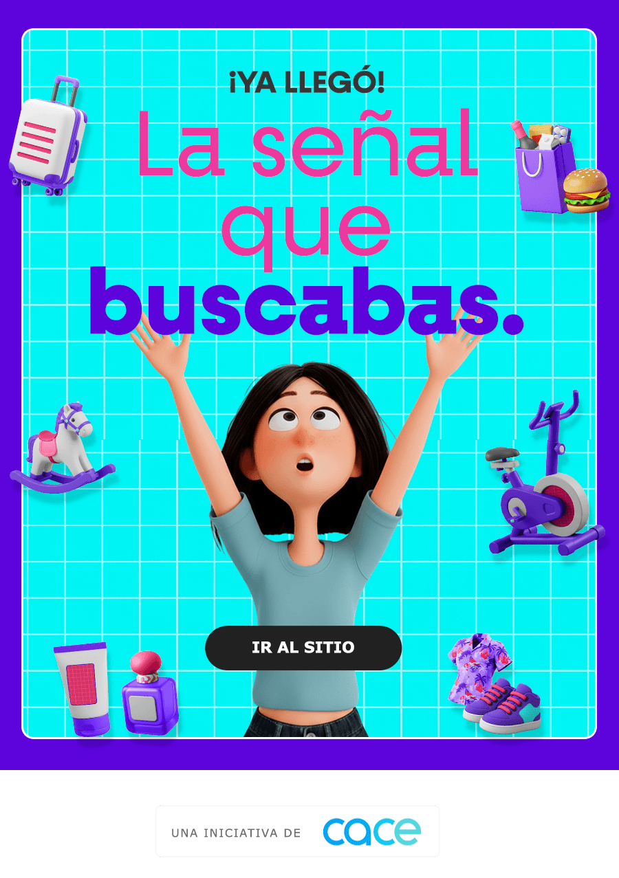 ¡YA LLEGÓ! La señal que buscabas. IR AL SITIO. Una iniciativa de CACE