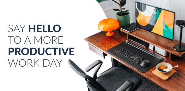 Say hello to a more productive work day.