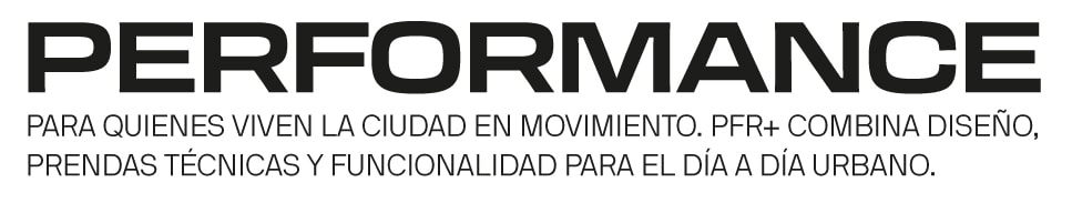 PERFORMANCE Para quienes viven la ciudad en movimiento. PFR+ combina diseño, prendas técnicas y funcionalidad para el día a día urbano.
