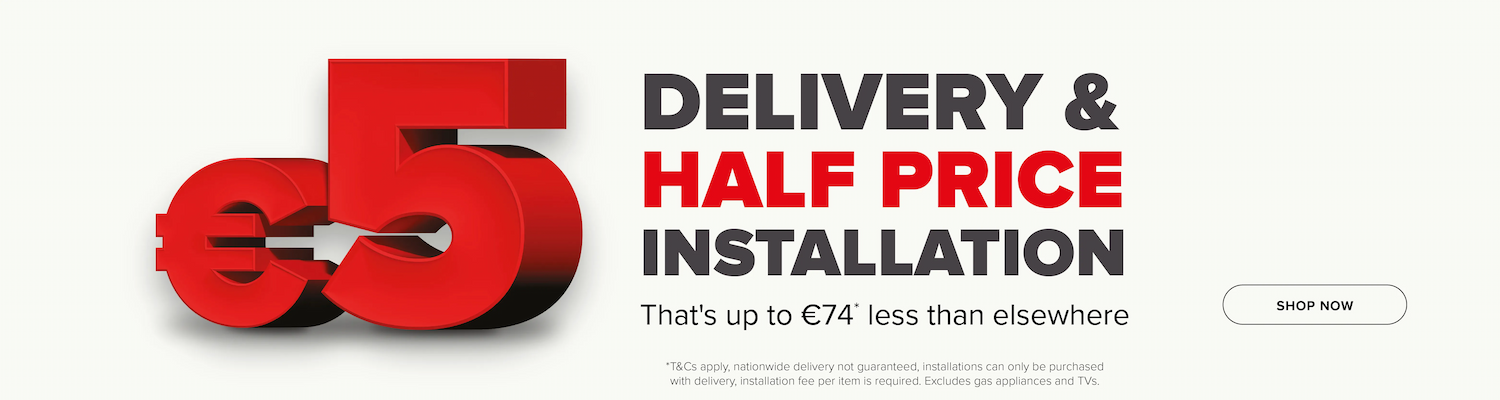 €5 Delivery & Half Price Installation