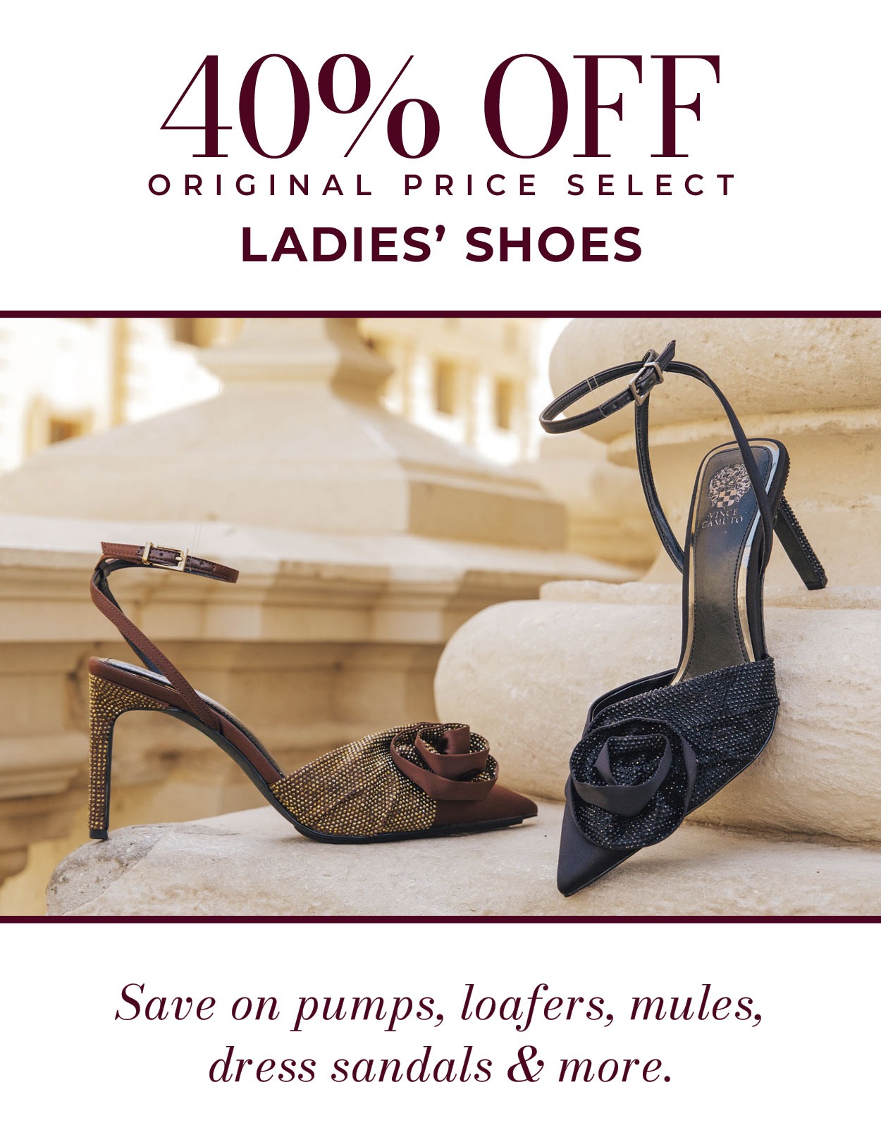 40% OFF ORIGINAL PRICE SELECT LADIES’ SHOES • Save on pumps, loafers, mules, dress sandals & more.