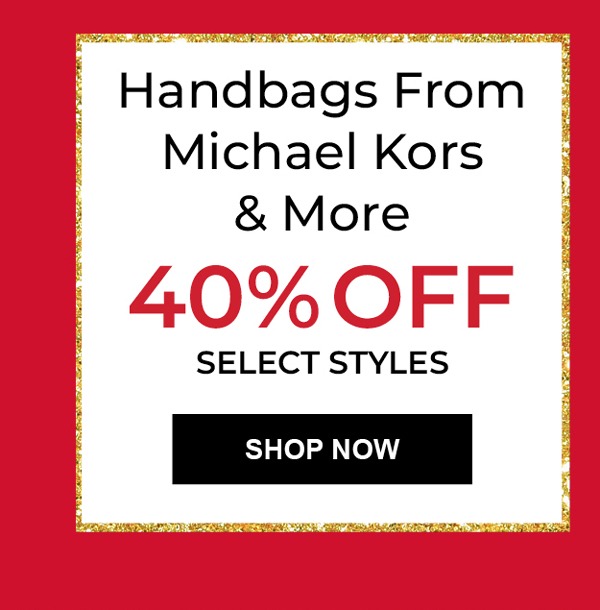 Handbags, Michael Kors & More 40% OFF Select Styles. SHOP NOW.