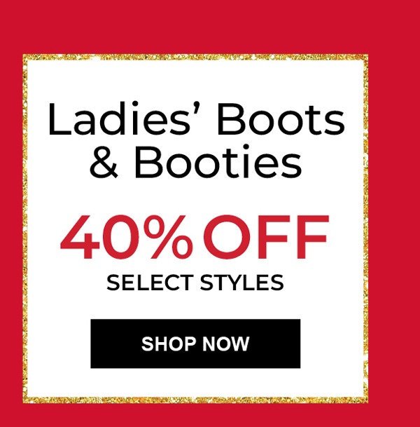 Ladies' Boots & Booties 40% OFF Select Styles. SHOP NOW.