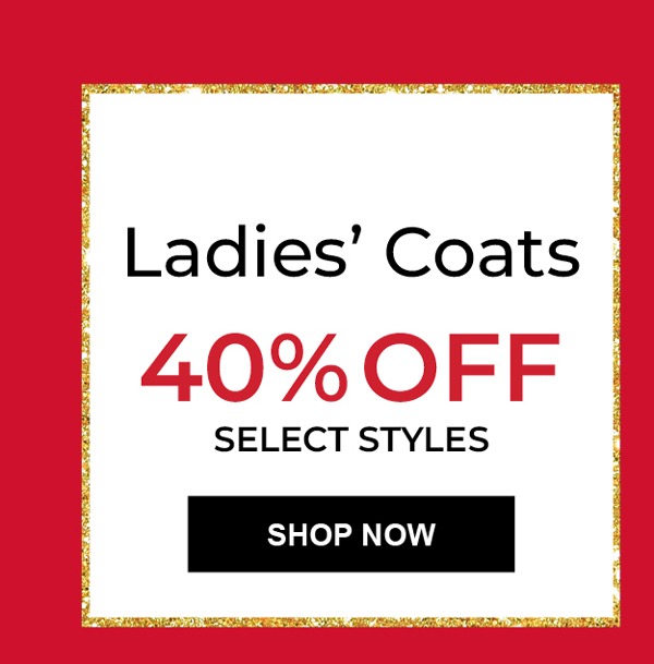 Ladies' Coats 40% OFF Select Styles. SHOP NOW