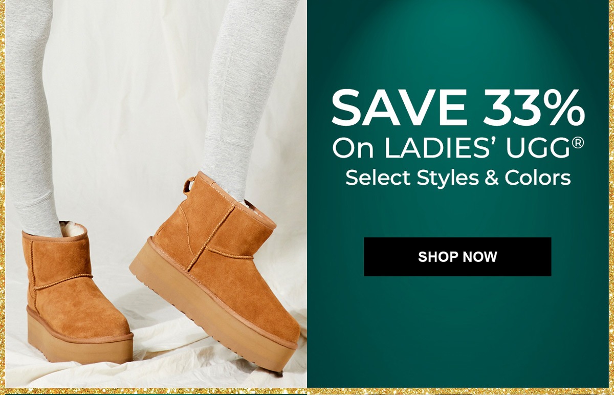 Save 33% On Ladies' UGG® (select styles & colors) SHOP NOW. Save 33% on style and color shown.