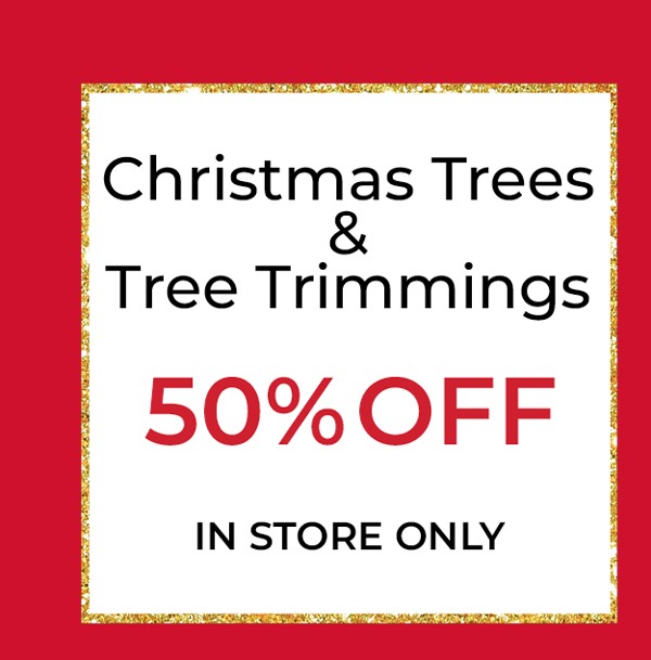 Christmas Trees & Tree Trimmings 50% OFF. In store only.