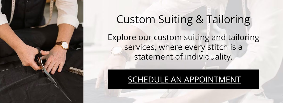 Custom Suiting & Tailoring • Schedule an Appointment