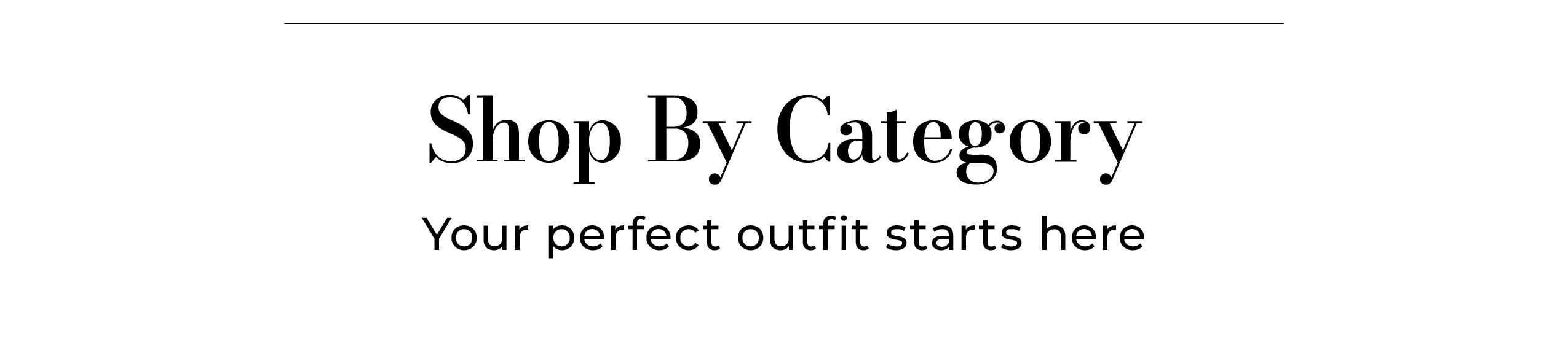 Shop By Category • Your perfect outfit starts here