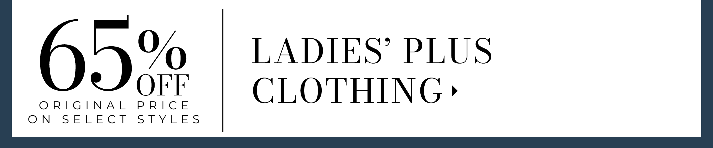 65% Off Original Price on Select Styles. Ladies' Plus Clothing