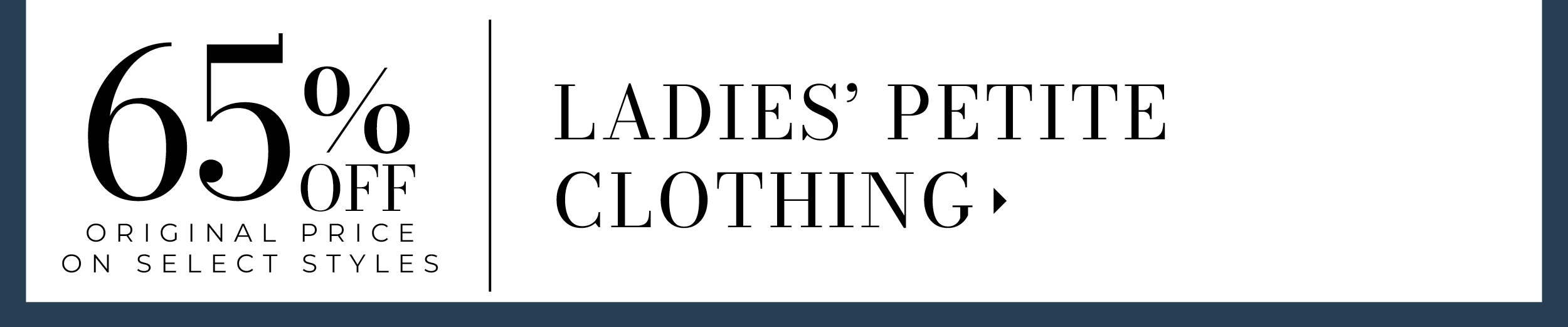 65% Off Original Price on Select Styles. Ladies' Petite Clothing