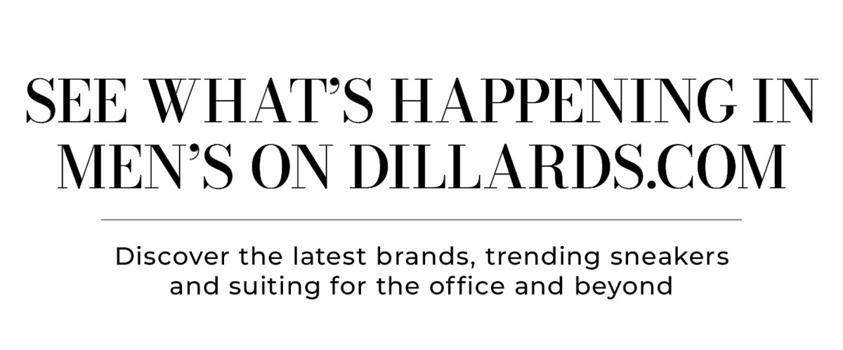 See What's Happening in Men's on Dillards.com — Discover the latest brands, trending sneakers and suiting for the office and beyond.