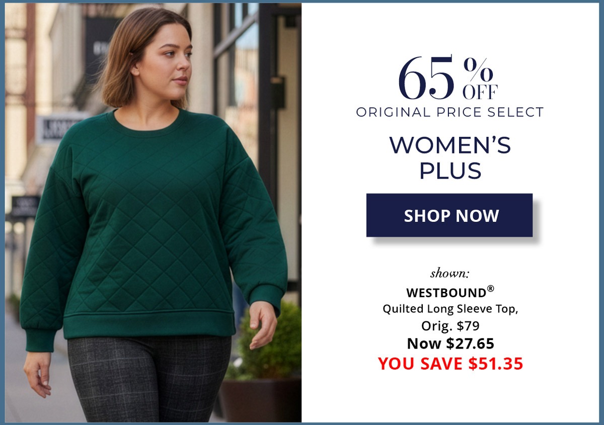 65% Off Original Price Select - Women's Plus - SHOP NOW - shown: WESTBOUND® Quilted Long Sleeve Top, Orig. $79 Now $27.65 YOU SAVE $51.35