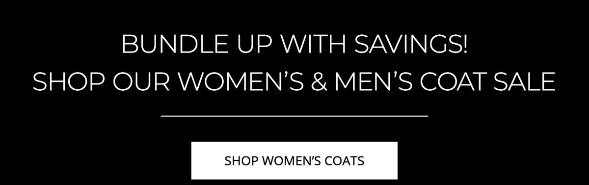 Bundle Up With Savings! Shop Our Women's & Men's Coat Sale - SHOP WOMEN'S COATS