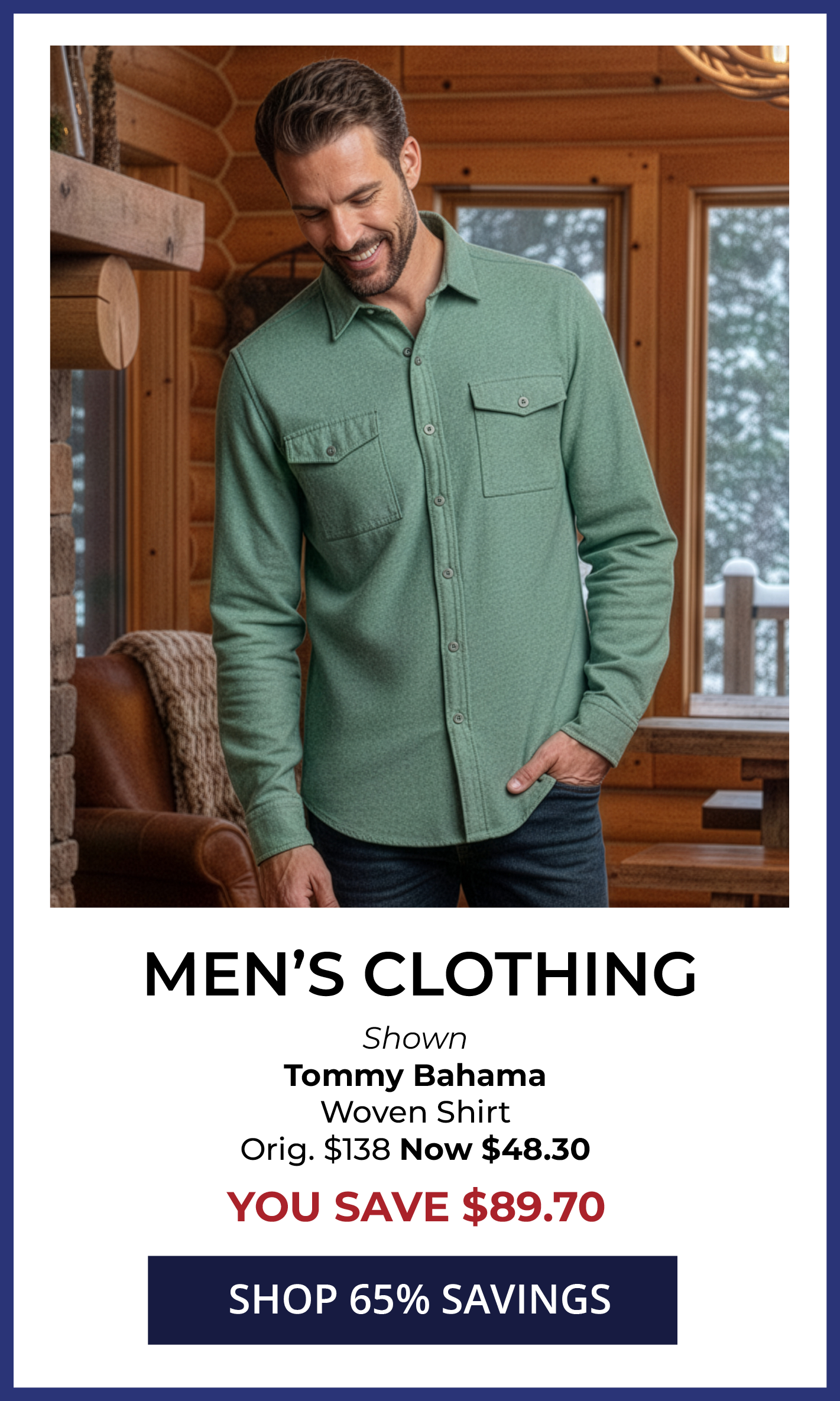 65% OFF* Original Price Men's Clothing. SHOP NOW