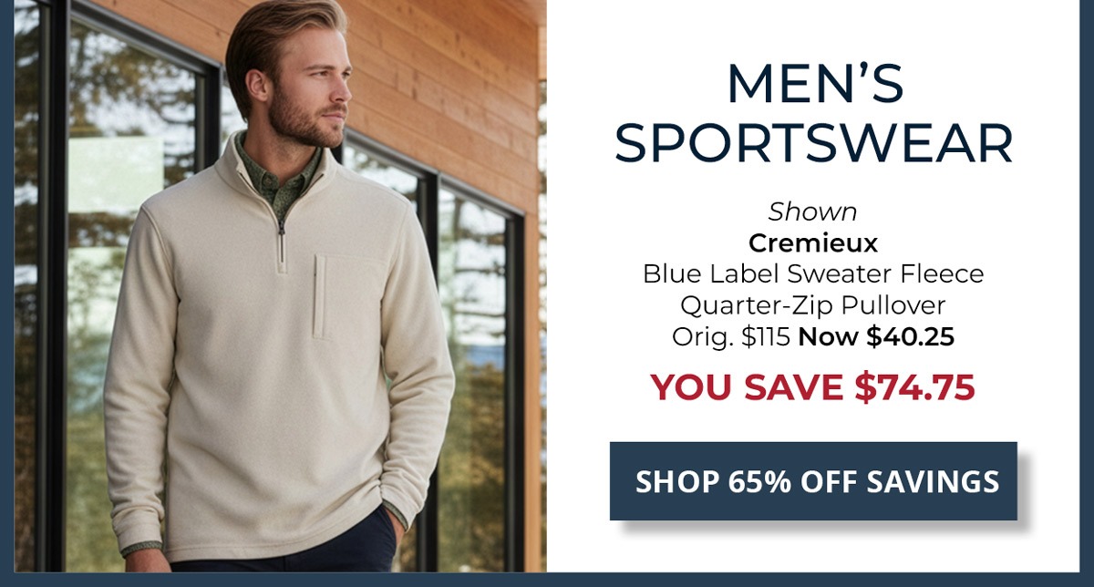 65% Off Original Price on Select Styles. Men's Sportswear — Shown Shown Cremieux Blue Label Sweater Fleece Quarter-Zip Pullover Orig. $115 Now $40.25 YOU SAVE $74.75 — SHOP NOW