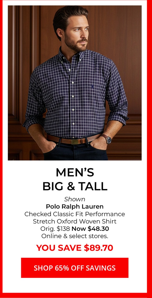 Men's Big & Tall — Shown Polo Ralph Lauren Checked Classic Fit Performance Stretch Oxford Woven Shirt Orig. $138 Now $48.30 Online & select stores. YOU SAVE $89.70 — SHOP 65% Off SAVINGS