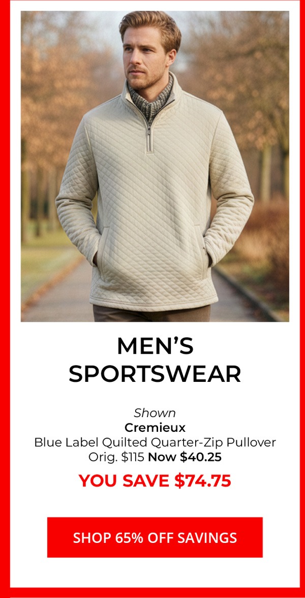 Men's Sportswear — Shown Cremieux Blue Label Quilted Quarter-Zip Pullover Orig. $115 Now $40.25 YOU SAVE $74.75 — SHOP 65% Off SAVINGS