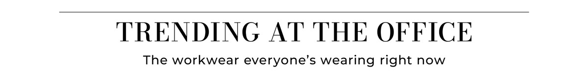 Trending at The Office — The workwear everyone's wearing right now