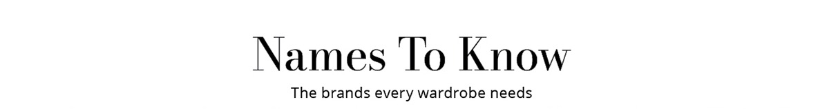 Names To Know - The brands every wardrobe needs