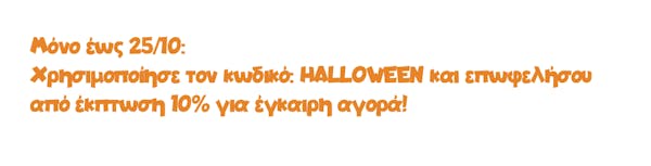 Μόνο έως 25/10: Χρησιμοποίησε τον κωδικό: HALLOWEEN και επωφελήσου από έκπτωση 10% για έγκαιρη αγορά!