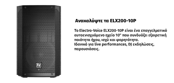 Ανακαλύψτε τα ELX200-10P. Το Electro-Voice ELX200-10P είναι ένα επαγγελματικό  αυτοενισχυόμενο ηχείο 10" που συνδυάζει εξαιρετική  ποιότητα ήχου, ισχύ και φορητότητα.  Ιδανικό για live performances, DJ εκδηλώσεις,  παρουσιάσεις.