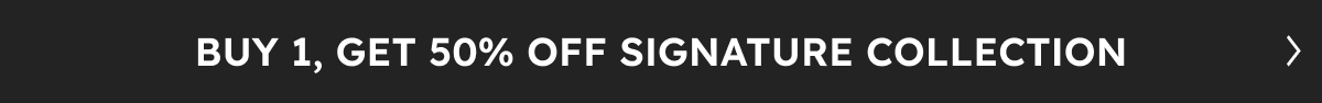 Buy 1 get 1 50% Off Signature Collection