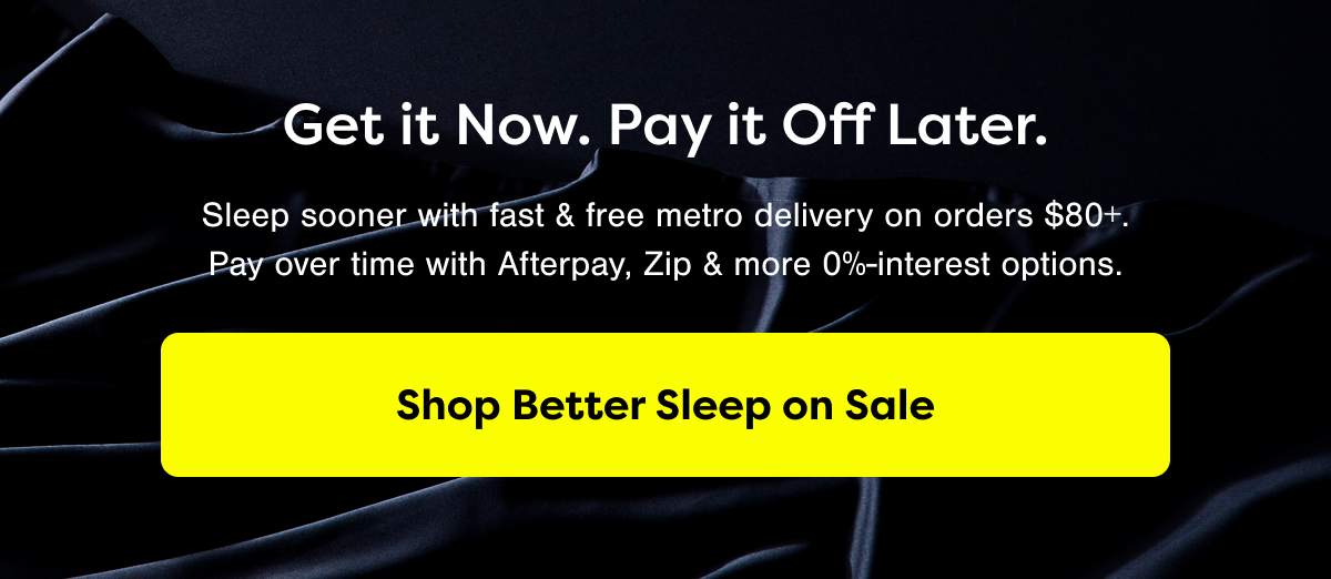 Get it Now. Pat it Off Later. Shop Better Sleep on Sale.