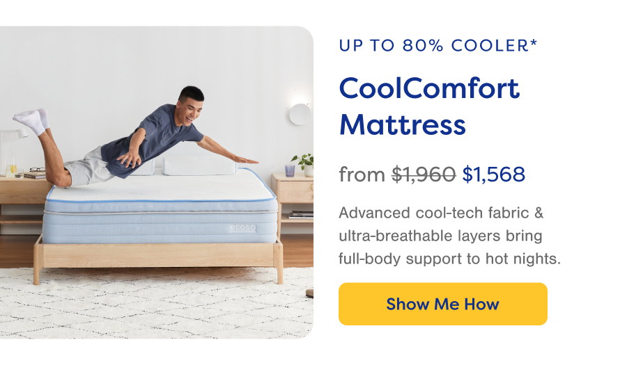 Up to 80% Cooler* CoolComfort  Mattress