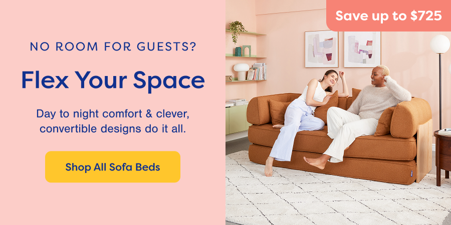 No Room for Guests? Flex Your Space. Shop All Sofa Beds. Save up to $725