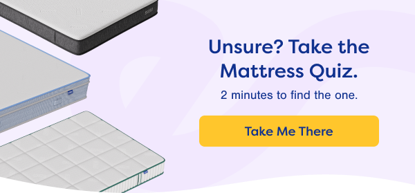 Unsure? Take the Mattress Quiz. 2 minutes to find the one.